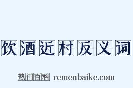 饮酒近村反义词是什么意思的图片